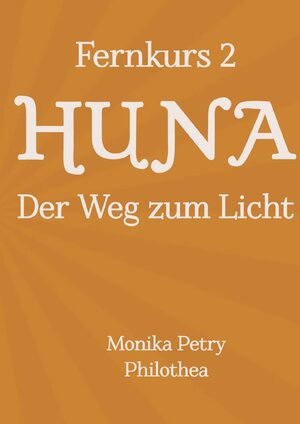 Buchcover 3teiliger Fernkurs HUNA - Der Weg zum Licht / Fernkurs 2: HUNA - Der Weg zum Licht | Monika Petry | EAN 9783746708416 | ISBN 3-7467-0841-9 | ISBN 978-3-7467-0841-6