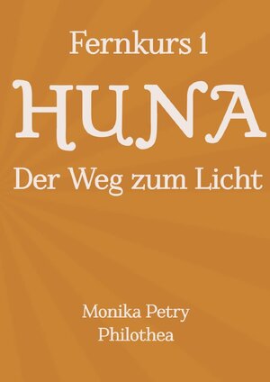 Buchcover 3teiliger Fernkurs HUNA - Der Weg zum Licht / Fernkurs 1: HUNA - Der Weg zum Licht | Monika Petry | EAN 9783746708454 | ISBN 3-7467-0845-1 | ISBN 978-3-7467-0845-4