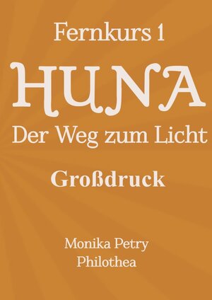 Buchcover 3teiliger Fernkurs HUNA - Der Weg zum Licht / Fernkurs 1: HUNA - Der Weg zum Licht (GROSSDRUCK) | Monika Petry | EAN 9783746710167 | ISBN 3-7467-1016-2 | ISBN 978-3-7467-1016-7