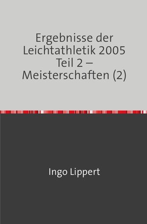 Buchcover Ergebnisse der Leichtathletik 2005 Teil 2 – Meisterschaften (2) | Ingo Lippert | EAN 9783746716879 | ISBN 3-7467-1687-X | ISBN 978-3-7467-1687-9