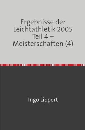 Buchcover Ergebnisse der Leichtathletik 2005 Teil 4 – Meisterschaften (4) | Ingo Lippert | EAN 9783746716893 | ISBN 3-7467-1689-6 | ISBN 978-3-7467-1689-3