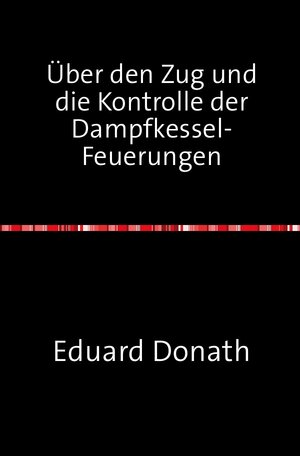 Buchcover Über den Zug und die Kontrolle der Dampfkessel-Feuerungen | Eduard Donath | EAN 9783746725512 | ISBN 3-7467-2551-8 | ISBN 978-3-7467-2551-2