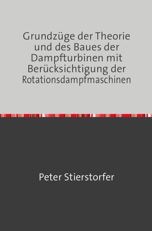 Buchcover Grundzüge der Theorie und des Baues der Dampfturbinen | Peter Stierstorfer | EAN 9783746725567 | ISBN 3-7467-2556-9 | ISBN 978-3-7467-2556-7