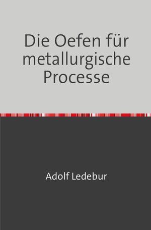 Buchcover Die Oefen für metallurgische Processe | Adolf Ledebur | EAN 9783746725581 | ISBN 3-7467-2558-5 | ISBN 978-3-7467-2558-1