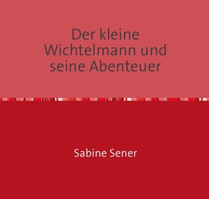Buchcover Der kleine Wichtelmann und seine Abenteuer | Sabine Sener | EAN 9783746726267 | ISBN 3-7467-2626-3 | ISBN 978-3-7467-2626-7