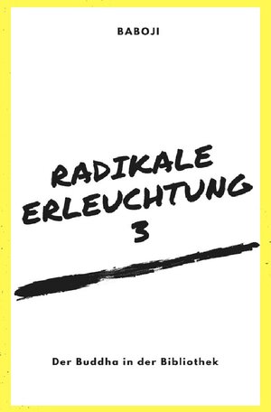Buchcover Radikale Erleuchtung / Radikale Erleuchtung 3 - Der Buddha in der Bibliothek | Baboji Advaita | EAN 9783746726601 | ISBN 3-7467-2660-3 | ISBN 978-3-7467-2660-1