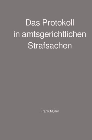 Buchcover Das Protokoll in amtsgerichtlichen Strafsachen | Frank Müller | EAN 9783746730998 | ISBN 3-7467-3099-6 | ISBN 978-3-7467-3099-8