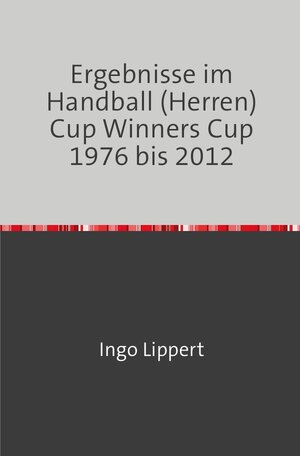 Buchcover Ergebnisse im Handball (Herren) Cup Winners Cup 1976 bis 2012 | Ingo Lippert | EAN 9783746731933 | ISBN 3-7467-3193-3 | ISBN 978-3-7467-3193-3