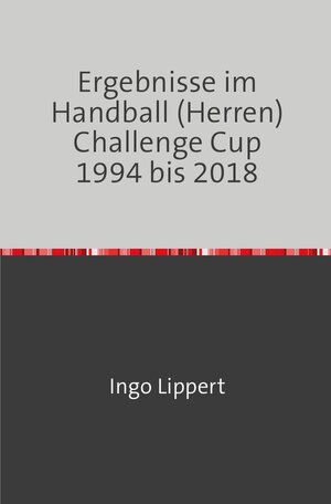Buchcover Ergebnisse im Handball (Herren) Challenge Cup 1994 bis 2018 | Ingo Lippert | EAN 9783746732183 | ISBN 3-7467-3218-2 | ISBN 978-3-7467-3218-3