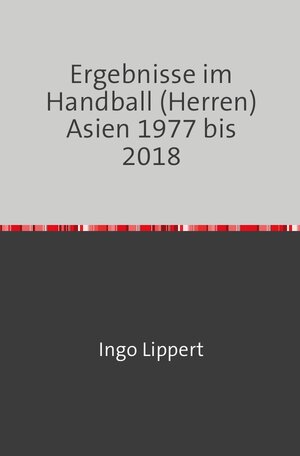 Buchcover Ergebnisse im Handball (Herren) Asien 1977 bis 2018 | Ingo Lippert | EAN 9783746733197 | ISBN 3-7467-3319-7 | ISBN 978-3-7467-3319-7