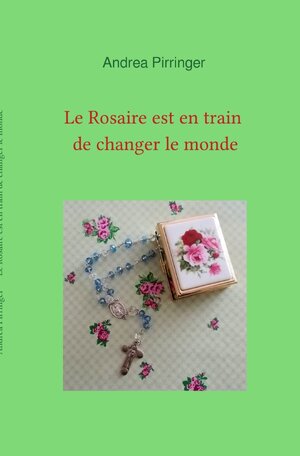 Buchcover Le Rosaire est en train de changer le monde | Andrea Pirringer | EAN 9783746738703 | ISBN 3-7467-3870-9 | ISBN 978-3-7467-3870-3
