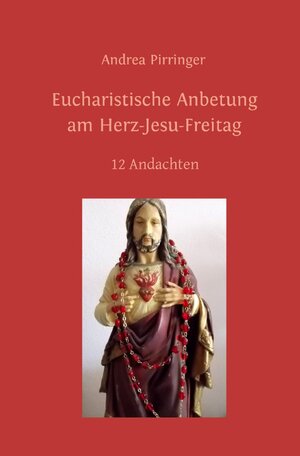 Buchcover Eucharistische Anbetung am Herz-Jesu-Freitag | Andrea Pirringer | EAN 9783746740850 | ISBN 3-7467-4085-1 | ISBN 978-3-7467-4085-0