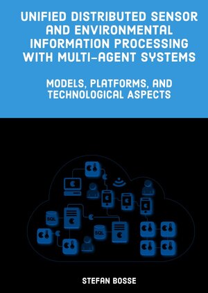 Buchcover Unified Distributed Sensor and Environmental Information Processing with Multi-agent Systems | Stefan Bosse | EAN 9783746752228 | ISBN 3-7467-5222-1 | ISBN 978-3-7467-5222-8