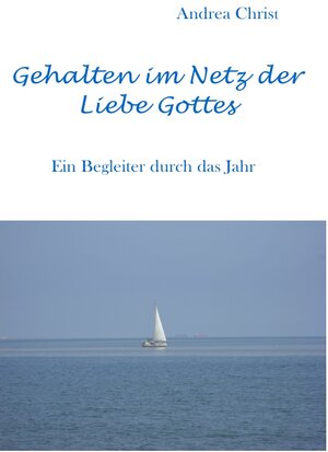 Buchcover Gehalten im Netz der Liebe Gottes | Andrea Christ | EAN 9783746756561 | ISBN 3-7467-5656-1 | ISBN 978-3-7467-5656-1
