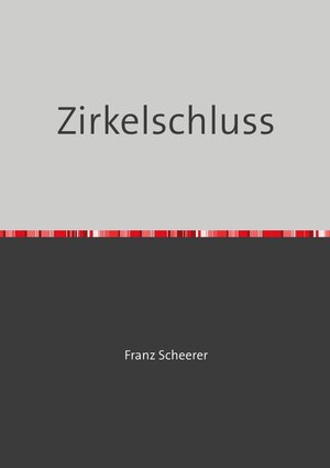 Buchcover Der Zirkelschluss | Franz Scheerer | EAN 9783746765594 | ISBN 3-7467-6559-5 | ISBN 978-3-7467-6559-4