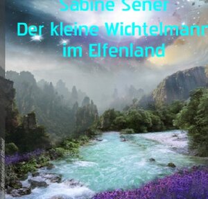 Buchcover Der kleine Wichtelmann im Elfenland | Sabine Sener | EAN 9783746770246 | ISBN 3-7467-7024-6 | ISBN 978-3-7467-7024-6