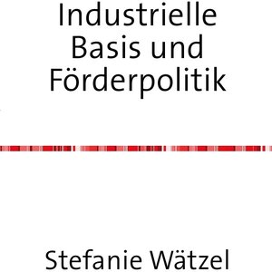 Buchcover Industrielle Basis und Förderpolitik | Stefanie Wätzel | EAN 9783746771762 | ISBN 3-7467-7176-5 | ISBN 978-3-7467-7176-2