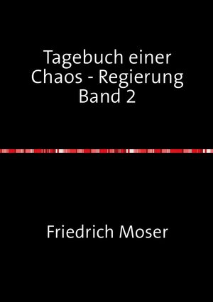 Buchcover Tagebuch einer Chaos - Regierung | Friedrich Moser | EAN 9783746778686 | ISBN 3-7467-7868-9 | ISBN 978-3-7467-7868-6