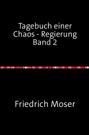Buchcover Tagebuch einer Chaos - Regierung | Friedrich Moser | EAN 9783746778693 | ISBN 3-7467-7869-7 | ISBN 978-3-7467-7869-3