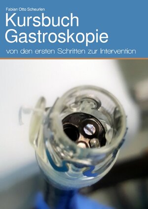 Buchcover Kursbuch Gastroskopie | Fabian Otto Scheurlen | EAN 9783746784649 | ISBN 3-7467-8464-6 | ISBN 978-3-7467-8464-9