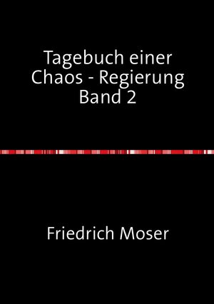 Buchcover Tagebuch einer Chaos - Regierung / Tagebuch einer Chaos - Regierung Band 2 | Friedrich Moser | EAN 9783746788593 | ISBN 3-7467-8859-5 | ISBN 978-3-7467-8859-3