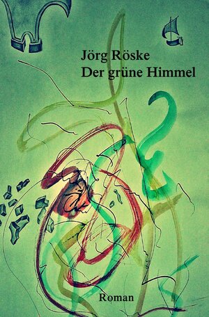 Buchcover Der grüne Himmel | Jörg Röske | EAN 9783746789408 | ISBN 3-7467-8940-0 | ISBN 978-3-7467-8940-8