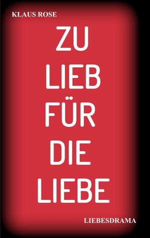 Buchcover ZU LIEB FÜR DIE LIEBE | Klaus Rose | EAN 9783746936055 | ISBN 3-7469-3605-5 | ISBN 978-3-7469-3605-5