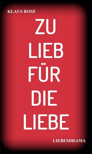 Buchcover ZU LIEB FÜR DIE LIEBE | Klaus Rose | EAN 9783746936062 | ISBN 3-7469-3606-3 | ISBN 978-3-7469-3606-2