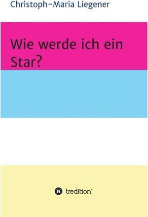 Buchcover Wie werde ich ein Star? / tredition | Christoph-Maria Liegener | EAN 9783746944920 | ISBN 3-7469-4492-9 | ISBN 978-3-7469-4492-0