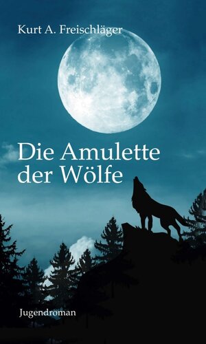 Buchcover Die Amulette der Wölfe | Kurt A. Freischläger | EAN 9783746954806 | ISBN 3-7469-5480-0 | ISBN 978-3-7469-5480-6