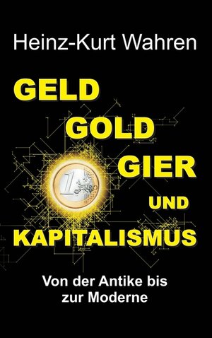 Buchcover GELD, GOLD, GIER UND KAPITALISMUS | Heinz-Kurt Wahren | EAN 9783746981321 | ISBN 3-7469-8132-8 | ISBN 978-3-7469-8132-1