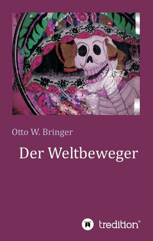 Buchcover Der Weltbeweger | Otto W. Bringer | EAN 9783746997971 | ISBN 3-7469-9797-6 | ISBN 978-3-7469-9797-1