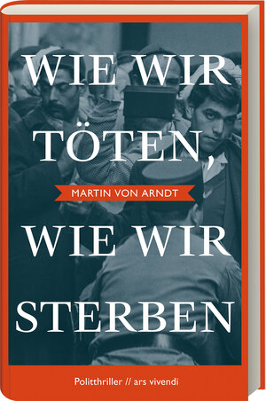 Buchcover Wie wir töten, wie wir sterben - Shortlist Crime Cologne Award 2022 | Martin von Arndt | EAN 9783747203293 | ISBN 3-7472-0329-9 | ISBN 978-3-7472-0329-3