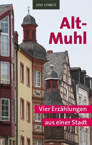 Buchcover Alt-Muhl | Jens Korbus | EAN 9783748108320 | ISBN 3-7481-0832-X | ISBN 978-3-7481-0832-0