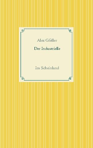 Buchcover Der Industrielle | Alex Gfeller | EAN 9783748125778 | ISBN 3-7481-2577-1 | ISBN 978-3-7481-2577-8