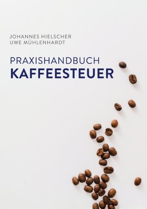 Buchcover Praxishandbuch Kaffeesteuer | Johannes Hielscher | EAN 9783748127673 | ISBN 3-7481-2767-7 | ISBN 978-3-7481-2767-3