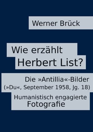 Buchcover Wie erzählt Herbert List? Die "Antillia"-Bilder ("Du", September 1958, Jg. 18). Humanistisch engagierte Fotografie | Werner Brück | EAN 9783748133711 | ISBN 3-7481-3371-5 | ISBN 978-3-7481-3371-1