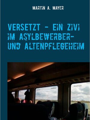 Buchcover VERSETZT  -   Ein Zivi im Asylbewerber- und Altenpflegeheim | Martin A. Mayer | EAN 9783748141730 | ISBN 3-7481-4173-4 | ISBN 978-3-7481-4173-0