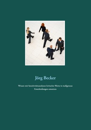 Buchcover Wissen mit Sensitivitätsanalysen kritischer Werte in maßgenaue Entscheidungen umsetzen | Jörg Becker | EAN 9783748151128 | ISBN 3-7481-5112-8 | ISBN 978-3-7481-5112-8