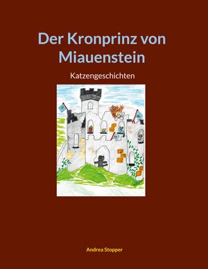 Buchcover Der Kronprinz von Miauenstein | Andrea Stopper | EAN 9783748155980 | ISBN 3-7481-5598-0 | ISBN 978-3-7481-5598-0