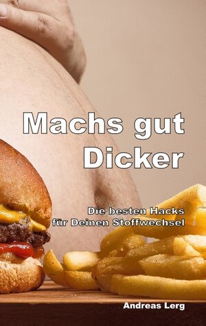 Buchcover Machs gut Dicker - Die besten Hacks für Deinen Stoffwechsel | Andreas Lerg | EAN 9783748164036 | ISBN 3-7481-6403-3 | ISBN 978-3-7481-6403-6