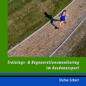 Buchcover Trainings- und Regenerationsmonitoring im Ausdauersport | Stefan Schurr | EAN 9783748184461 | ISBN 3-7481-8446-8 | ISBN 978-3-7481-8446-1