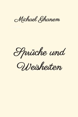 Buchcover Sprüche und Weisheiten | Michael Ghanem | EAN 9783748208242 | ISBN 3-7482-0824-3 | ISBN 978-3-7482-0824-2