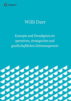 Buchcover Konzepte und Paradigmen im operativen, strategischen und gesellschaftlichen Zeitmanagement | Willi Darr | EAN 9783748233107 | ISBN 3-7482-3310-8 | ISBN 978-3-7482-3310-7