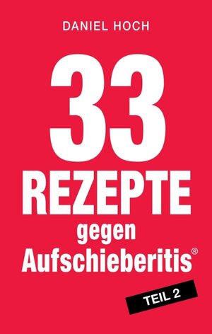 Buchcover 33 Rezepte gegen Aufschieberitis Teil 2 | Daniel Hoch | EAN 9783748245292 | ISBN 3-7482-4529-7 | ISBN 978-3-7482-4529-2