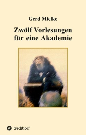 Buchcover Zwölf Vorlesungen für eine Akademie | Gerd Mielke | EAN 9783748264651 | ISBN 3-7482-6465-8 | ISBN 978-3-7482-6465-1