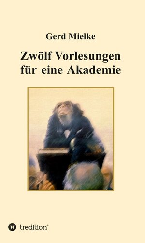 Buchcover Zwölf Vorlesungen für eine Akademie | Gerd Mielke | EAN 9783748264668 | ISBN 3-7482-6466-6 | ISBN 978-3-7482-6466-8