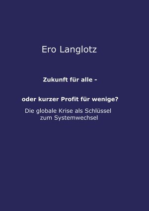 Buchcover Zukunft für alle - oder kurzer Profit für wenige? | Ero Langlotz | EAN 9783748269236 | ISBN 3-7482-6923-4 | ISBN 978-3-7482-6923-6