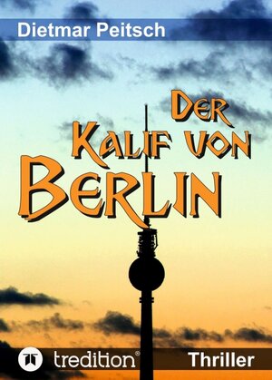 Buchcover Der Kalif von Berlin | Dietmar Peitsch | EAN 9783748294498 | ISBN 3-7482-9449-2 | ISBN 978-3-7482-9449-8