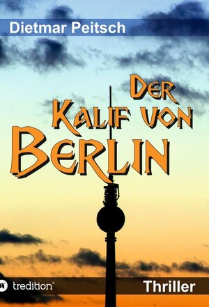 Buchcover Der Kalif von Berlin | Dietmar Peitsch | EAN 9783748298618 | ISBN 3-7482-9861-7 | ISBN 978-3-7482-9861-8